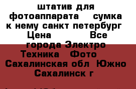 штатив для фотоаппарата    сумка к нему санкт-петербург › Цена ­ 1 000 - Все города Электро-Техника » Фото   . Сахалинская обл.,Южно-Сахалинск г.